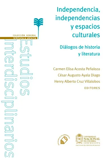 Independencia, independencias y espacios culturales. Diálogos entre historia y literatura