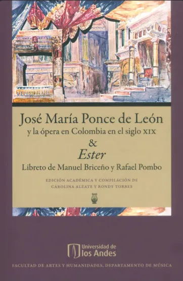José María Ponce de León y la ópera en Colombia en el siglo XIX & y Ester. Libreto de Manuel Briceño y Rafael Pombo