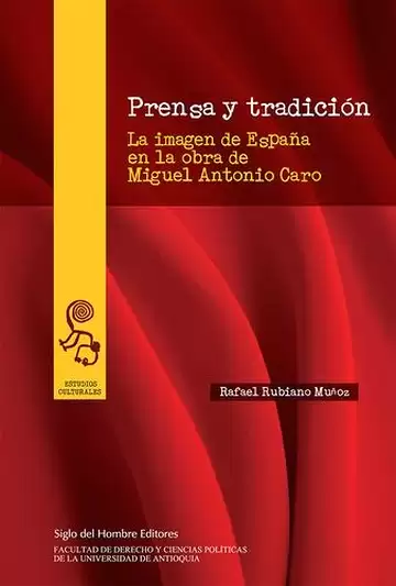 Prensa y tradición. La imagen de España en la obra de Miguel Antonio Caro